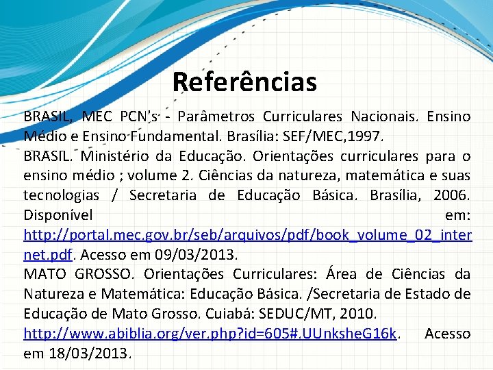 Referências BRASIL, MEC PCN's - Parâmetros Curriculares Nacionais. Ensino Médio e Ensino Fundamental. Brasília: