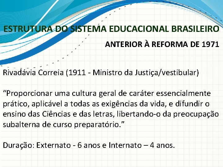 ESTRUTURA DO SISTEMA EDUCACIONAL BRASILEIRO ANTERIOR À REFORMA DE 1971 Rivadávia Correia (1911 -