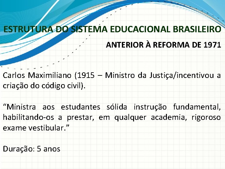 ESTRUTURA DO SISTEMA EDUCACIONAL BRASILEIRO ANTERIOR À REFORMA DE 1971 Carlos Maximiliano (1915 –