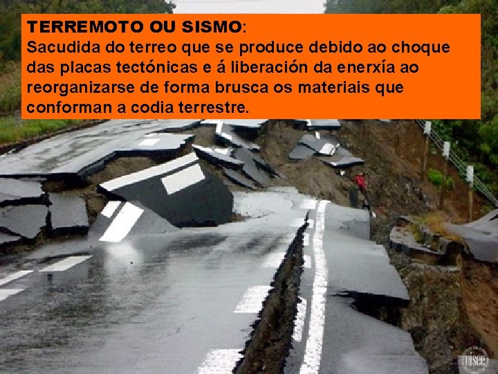TERREMOTO OU SISMO: Sacudida do terreo que se produce debido ao choque das placas