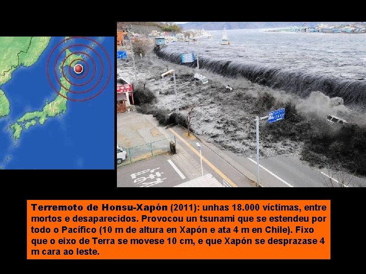 Terremoto de Honsu-Xapón (2011): unhas 18. 000 víctimas, entre mortos e desaparecidos. Provocou un