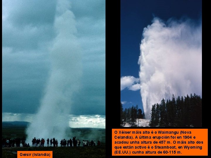 Geisir (Islandia) O Xéiser máis alto é o Waimangu (Nova Celandia). A última erupción