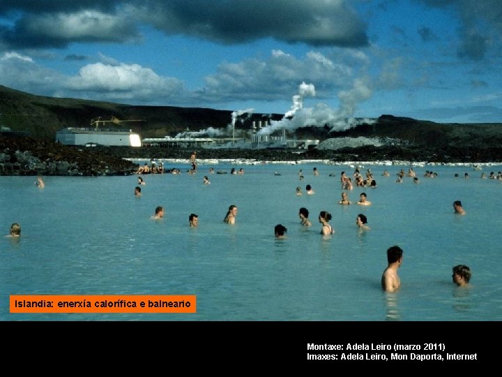 Islandia: enerxía calorífica e balneario Montaxe: Adela Leiro (marzo 2011) Imaxes: Adela Leiro, Mon
