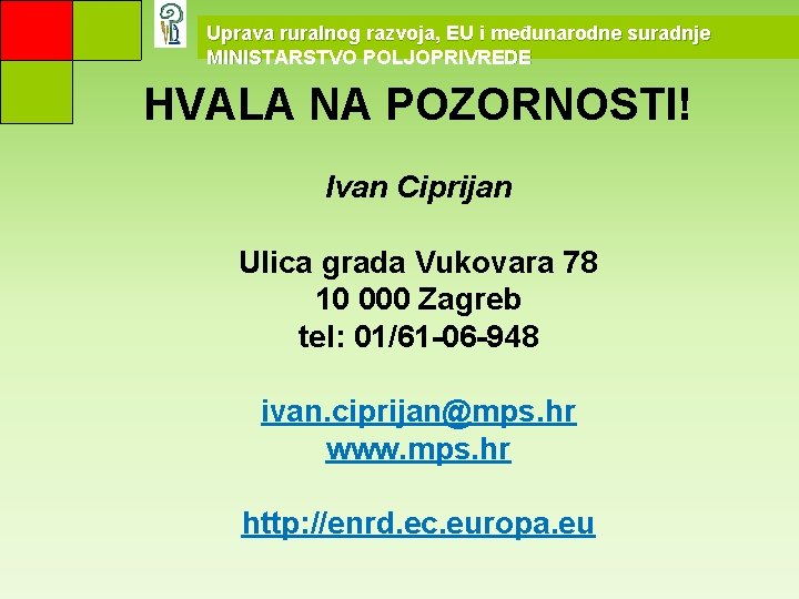 Uprava ruralnog razvoja, EU i međunarodne suradnje MINISTARSTVO POLJOPRIVREDE HVALA NA POZORNOSTI! Ivan Ciprijan