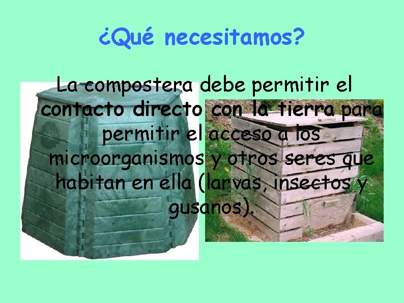 ¿Qué necesitamos? La compostera debe permitir el contacto directo con la tierra para permitir ¿Qué necesitamos? La compostera debe permitir el contacto directo con la tierra para permitir