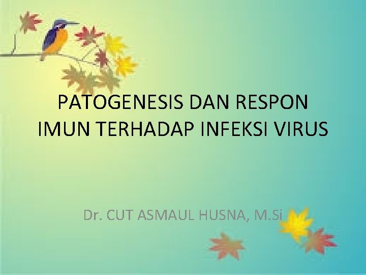 PATOGENESIS DAN RESPON IMUN TERHADAP INFEKSI VIRUS Dr. CUT ASMAUL HUSNA, M. Si 