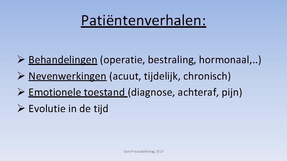 Patiëntenverhalen: Ø Behandelingen (operatie, bestraling, hormonaal, . . ) Ø Nevenwerkingen (acuut, tijdelijk, chronisch)