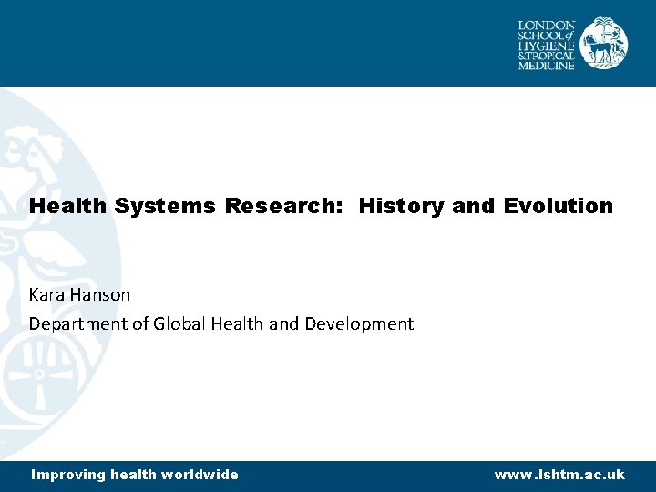 Health Systems Research: History and Evolution Kara Hanson Department of Global Health and Development Health Systems Research: History and Evolution Kara Hanson Department of Global Health and Development