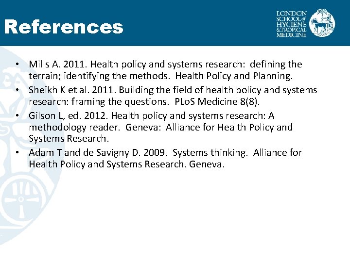 References • Mills A. 2011. Health policy and systems research: defining the terrain; identifying