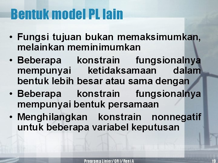 Bentuk model PL lain • Fungsi tujuan bukan memaksimumkan, melainkan meminimumkan • Beberapa konstrain