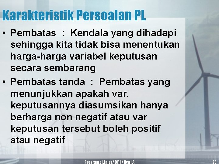 Karakteristik Persoalan PL • Pembatas : Kendala yang dihadapi sehingga kita tidak bisa menentukan