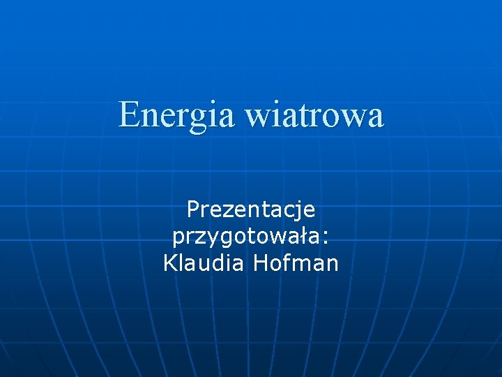 Energia wiatrowa Prezentacje przygotowała: Klaudia Hofman 