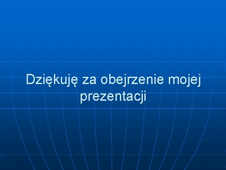 Dziękuję za obejrzenie mojej prezentacji 