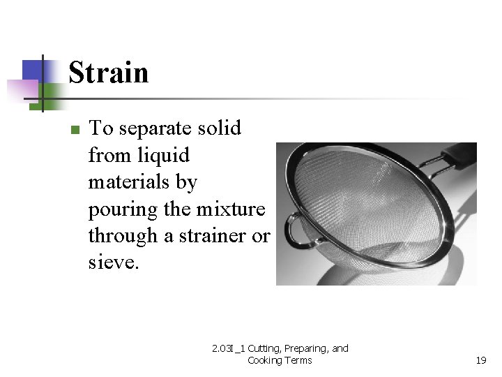 Strain n To separate solid from liquid materials by pouring the mixture through a