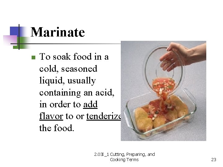 Marinate n To soak food in a cold, seasoned liquid, usually containing an acid,