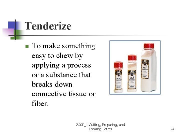 Tenderize n To make something easy to chew by applying a process or a
