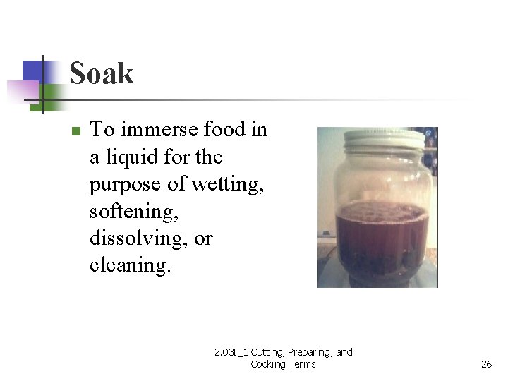 Soak n To immerse food in a liquid for the purpose of wetting, softening,