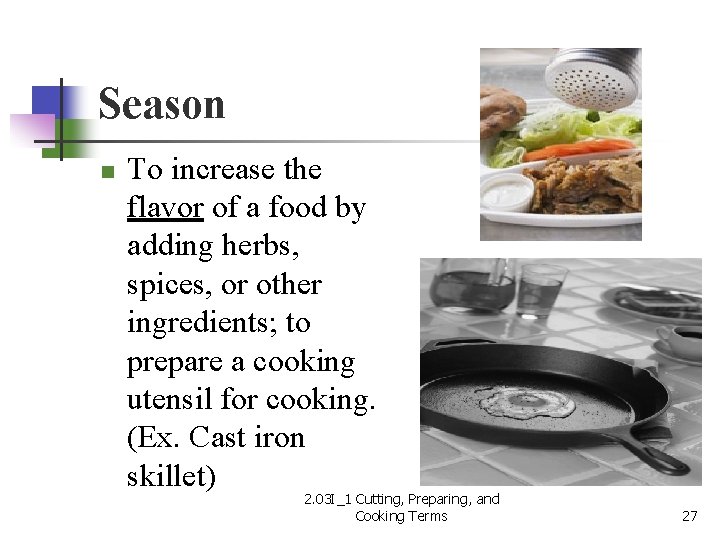 Season n To increase the flavor of a food by adding herbs, spices, or