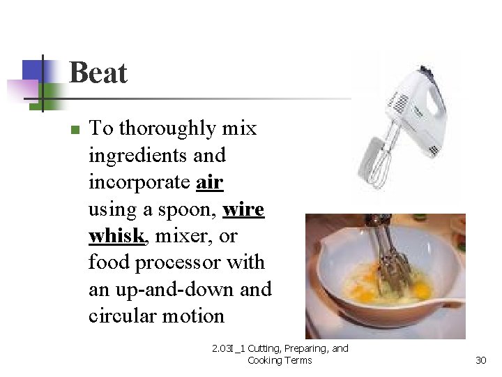 Beat n To thoroughly mix ingredients and incorporate air using a spoon, wire whisk,