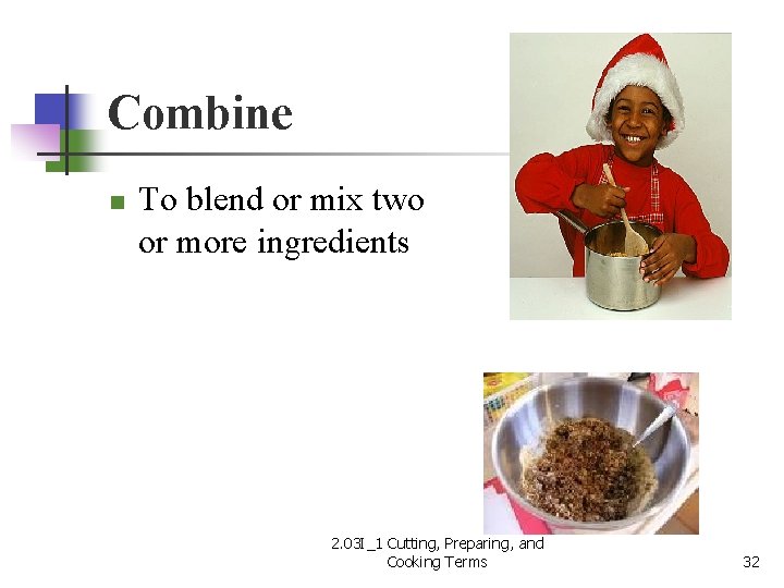Combine n To blend or mix two or more ingredients 2. 03 I_1 Cutting,
