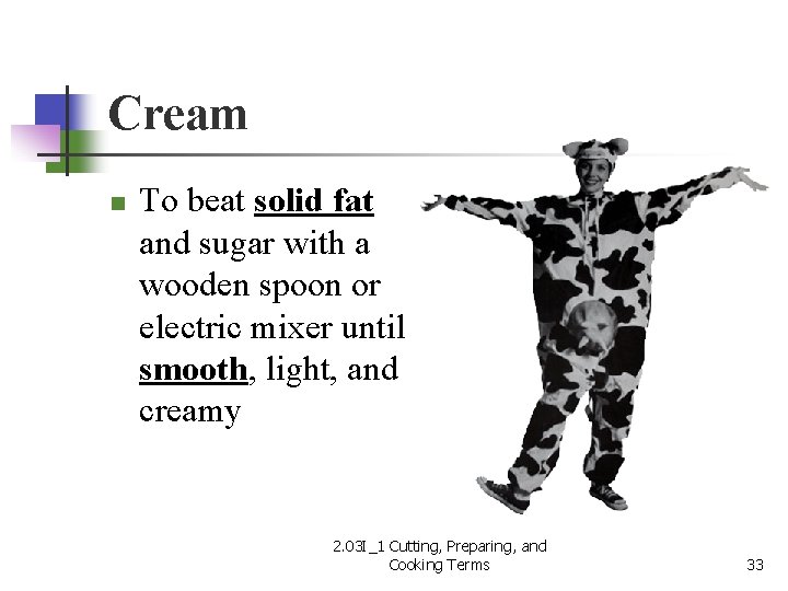 Cream n To beat solid fat and sugar with a wooden spoon or electric