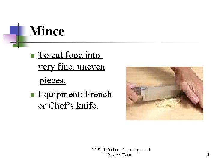 Mince n n To cut food into very fine, uneven pieces. Equipment: French or