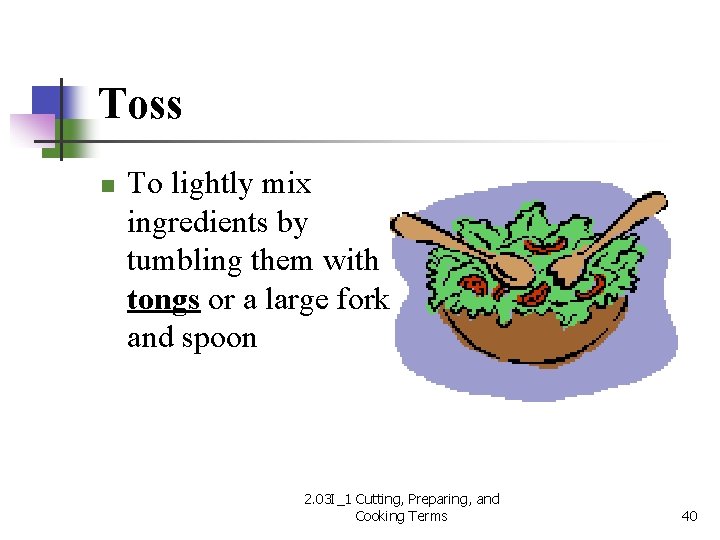 Toss n To lightly mix ingredients by tumbling them with tongs or a large