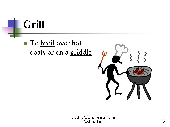 Grill n To broil over hot coals or on a griddle 2. 03 I_1