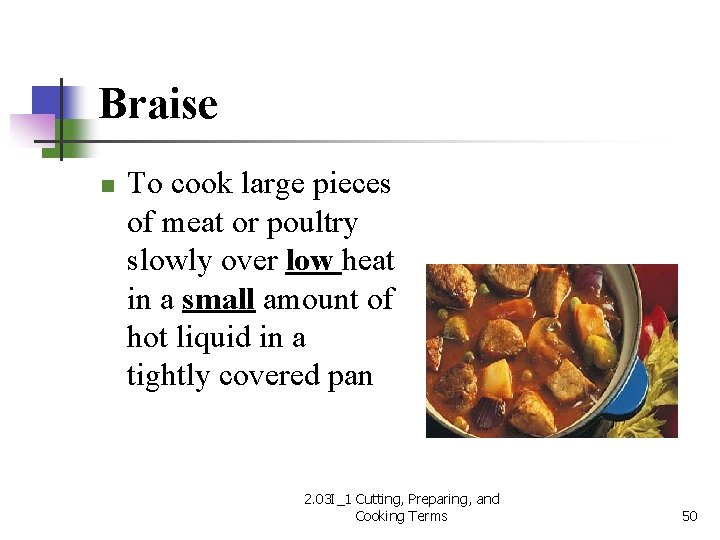 Braise n To cook large pieces of meat or poultry slowly over low heat