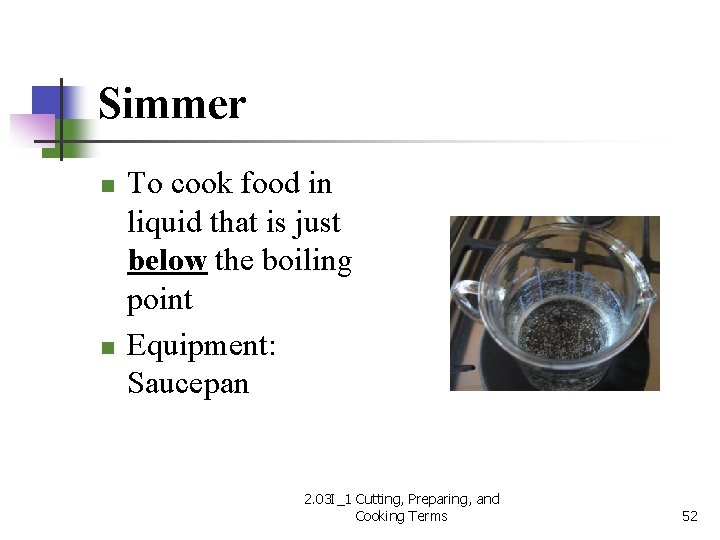 Simmer n n To cook food in liquid that is just below the boiling