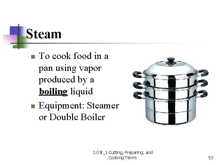 Steam n n To cook food in a pan using vapor produced by a