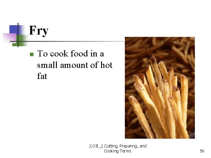 Fry n To cook food in a small amount of hot fat 2. 03