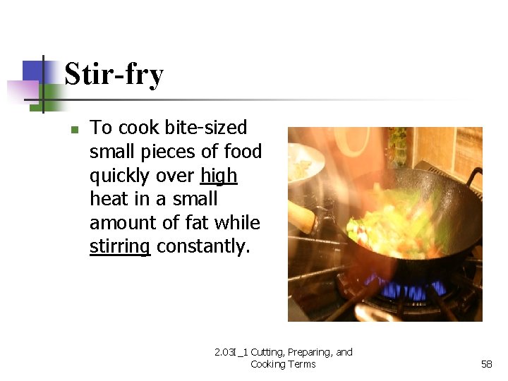 Stir-fry n To cook bite-sized small pieces of food quickly over high heat in