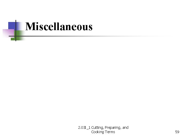 Miscellaneous 2. 03 I_1 Cutting, Preparing, and Cooking Terms 59 