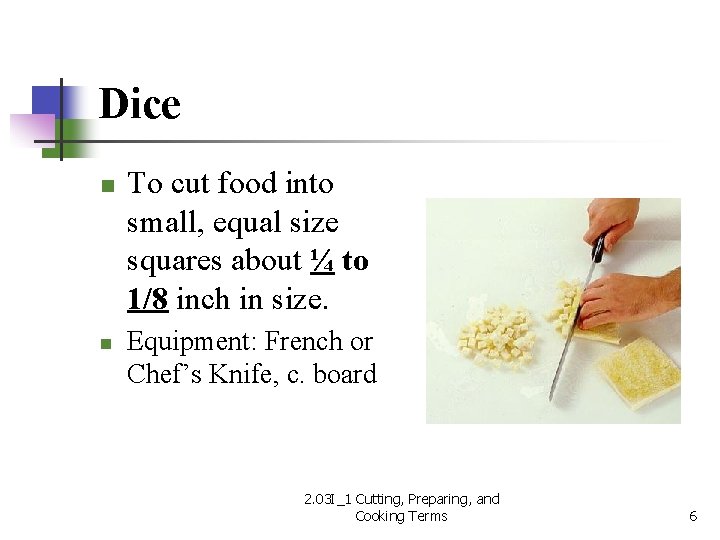 Dice n n To cut food into small, equal size squares about ¼ to