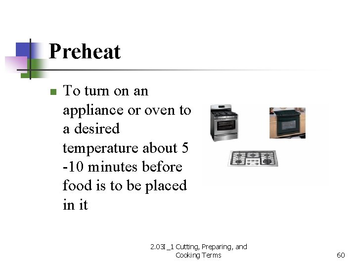 Preheat n To turn on an appliance or oven to a desired temperature about