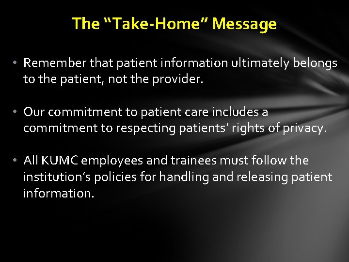 The “Take-Home” Message • Remember that patient information ultimately belongs to the patient, not