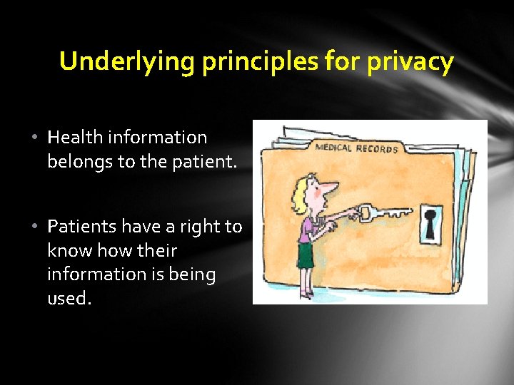 Underlying principles for privacy • Health information belongs to the patient. • Patients have