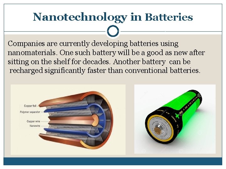 Nanotechnology in Batteries Companies are currently developing batteries using nanomaterials. One such battery will