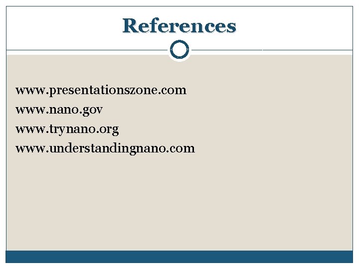 References www. presentationszone. com www. nano. gov www. trynano. org www. understandingnano. com 