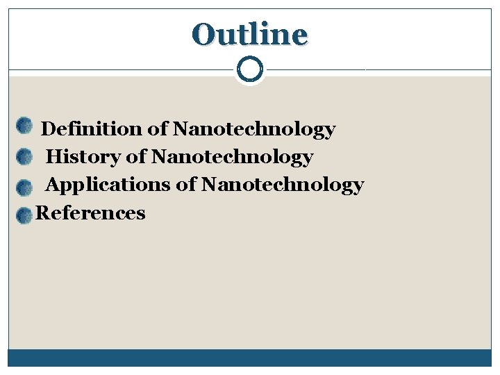 Outline Definition of Nanotechnology History of Nanotechnology Applications of Nanotechnology References 