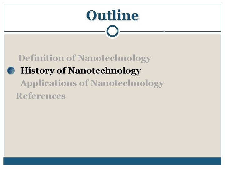 Outline Definition of Nanotechnology History of Nanotechnology Applications of Nanotechnology References 