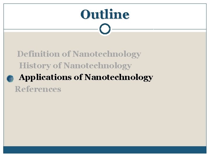 Outline Definition of Nanotechnology History of Nanotechnology Applications of Nanotechnology References 