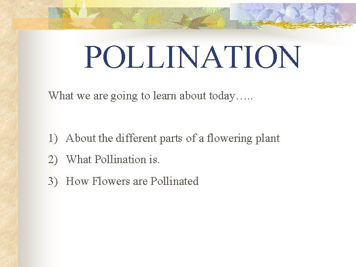 POLLINATION What we are going to learn about today…. . 1) About the different