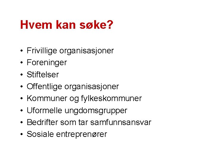 Hvem kan søke? • • Frivillige organisasjoner Foreninger Stiftelser Offentlige organisasjoner Kommuner og fylkeskommuner