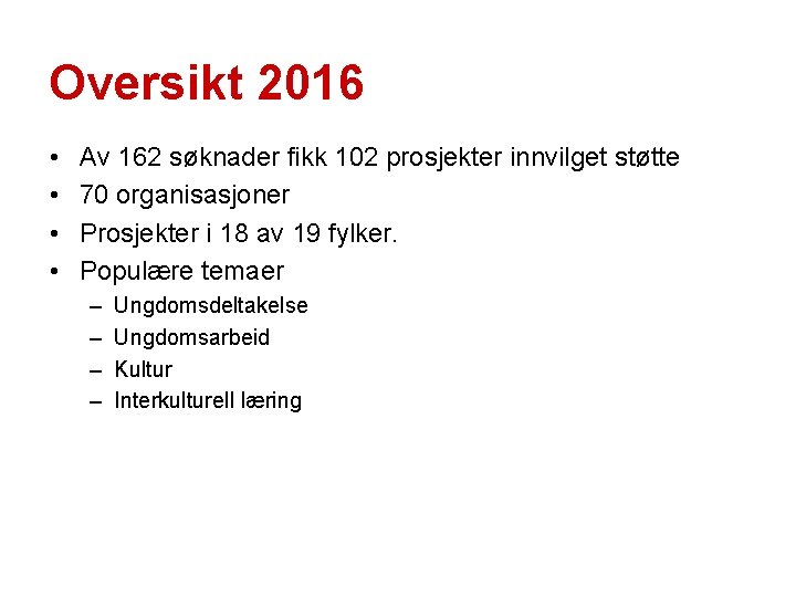 Oversikt 2016 • • Av 162 søknader fikk 102 prosjekter innvilget støtte 70 organisasjoner