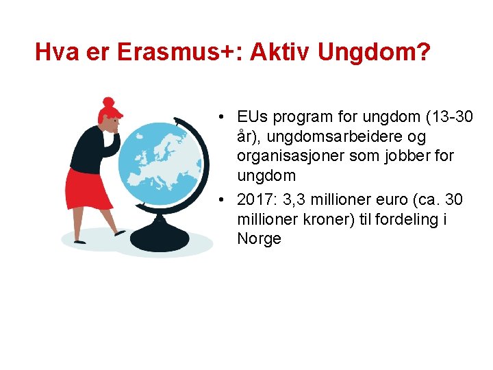 Hva er Erasmus+: Aktiv Ungdom? • EUs program for ungdom (13 -30 år), ungdomsarbeidere