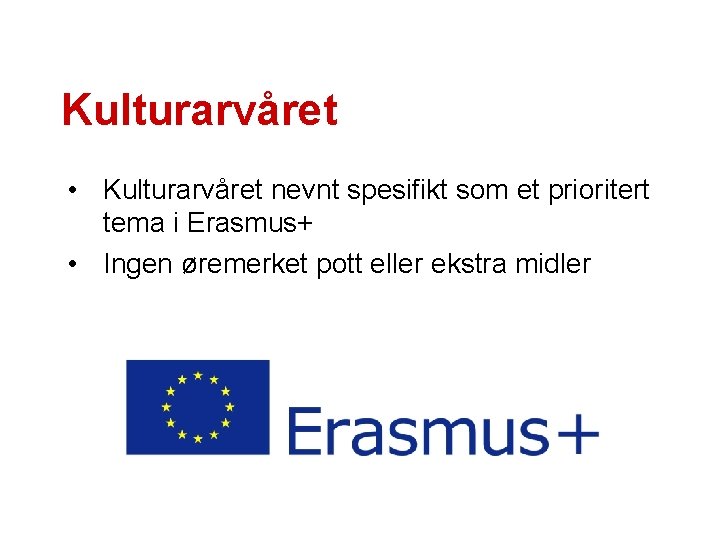 Kulturarvåret • Kulturarvåret nevnt spesifikt som et prioritert tema i Erasmus+ • Ingen øremerket