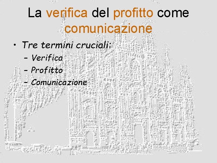 La verifica del profitto come comunicazione • Tre termini cruciali: – Verifica – Profitto