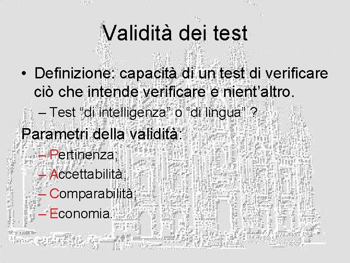 Validità dei test • Definizione: capacità di un test di verificare ciò che intende